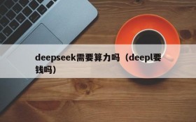 deepseek需要算力吗(deepl要钱吗)