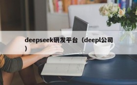 deepseek研发平台(deepl公司)