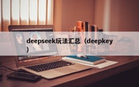 deepseek玩法汇总(deepkey)