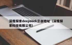 深度探索deepseek总部地址(深度探索科技有限公司)