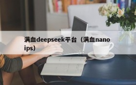 满血deepseek平台（满血nano ips）