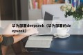 华为部署deepseek（华为部署的deepseek）