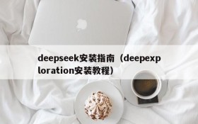 deepseek安装指南(deepexploration安装教程)