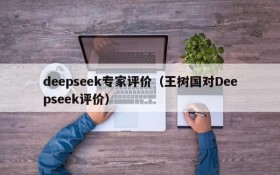 deepseek专家评价(王树国对Deepseek评价)
