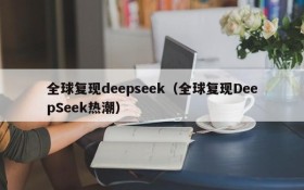 全球复现deepseek(全球复现DeepSeek热潮)
