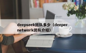 deepseek团队多少(deeper network团队介绍)