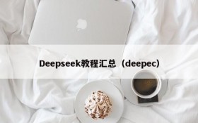 Deepseek教程汇总（deepec）