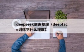 deepseek训练复现（deepface训练到什么程度）
