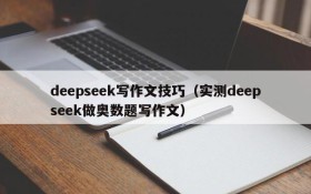 deepseek写作文技巧(实测deepseek做奥数题写作文)