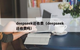 deepseek还收费(deepseek还收费吗)