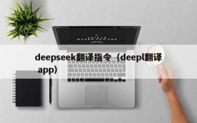 deepseek翻译指令（deepl翻译 app）