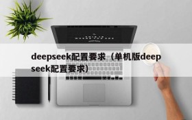 deepseek配置要求（单机版deepseek配置要求）