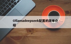 Ollamadeepseek配置的简单介绍