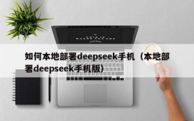 如何本地部署deepseek手机(本地部署deepseek手机版)