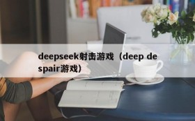 deepseek射击游戏(deep despair游戏)