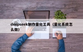 deepseek制作量化工具(量化系统怎么做)