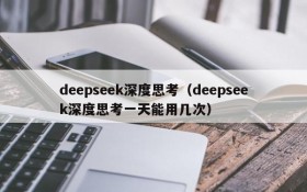 deepseek深度思考(deepseek深度思考一天能用几次)