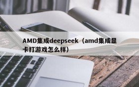 AMD集成deepseek(amd集成显卡打游戏怎么样)
