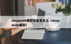 deepseek模型性能受关注(deepwide模型)
