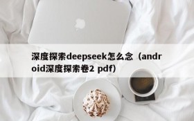 深度探索deepseek怎么念(android深度探索卷2 pdf)