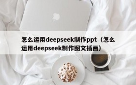 怎么运用deepseek制作ppt(怎么运用deepseek制作图文插画)
