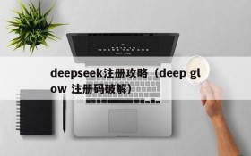 deepseek注册攻略（deep glow 注册码破解）