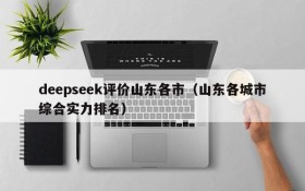 deepseek评价山东各市（山东各城市综合实力排名）