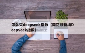 怎么买deepseek指数（同花顺新增DeepSeek指数）