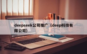 deepseek公司推广（deep科技有限公司）