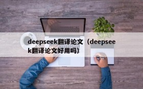 deepseek翻译论文（deepseek翻译论文好用吗）
