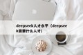 deepseek人才水平（deepseek需要什么人才）