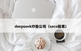 deepseek炒股公司（seco股票）