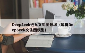 DeepSeek进入文生图领域(解析DeepSeek文生图模型)