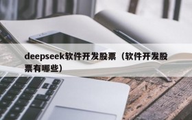 deepseek软件开发股票（软件开发股票有哪些）