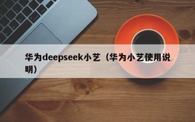 华为deepseek小艺（华为小艺使用说明）