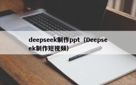 deepseek制作ppt（Deepseek制作短视频）