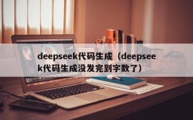 deepseek代码生成（deepseek代码生成没发完到字数了）