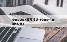 deepseek股票观点（deepmarkit股票）