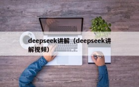deepseek讲解（deepseek讲解视频）