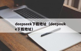 deepseek下载地址（deepnuke下载地址）