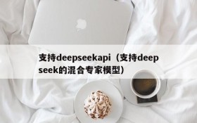 支持deepseekapi（支持deepseek的混合专家模型）