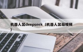 机器人装deepseek(机器人装箱视频)