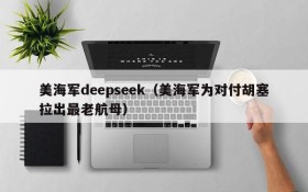 美海军deepseek(美海军为对付胡塞拉出最老航母)