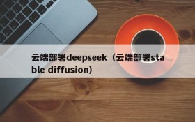 云端部署deepseek（云端部署stable diffusion）