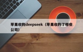 苹果收购deepseek(苹果收购了哪些公司)