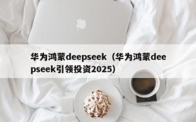 华为鸿蒙deepseek（华为鸿蒙deepseek引领投资2025）