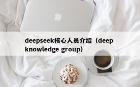 deepseek核心人员介绍(deep knowledge group)