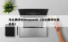马化腾评价Deepseek(马化腾评价张志东)