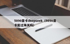 5090显卡deepseek(5090显卡能过海关吗)