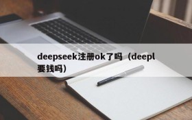 deepseek注册ok了吗（deepl要钱吗）